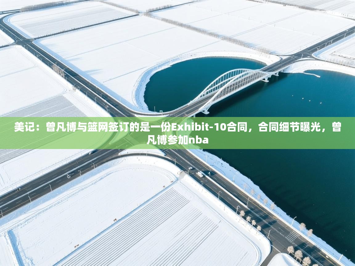美记：曾凡博与篮网签订的是一份Exhibit-10合同，合同细节曝光，曾凡博参加nba  第2张