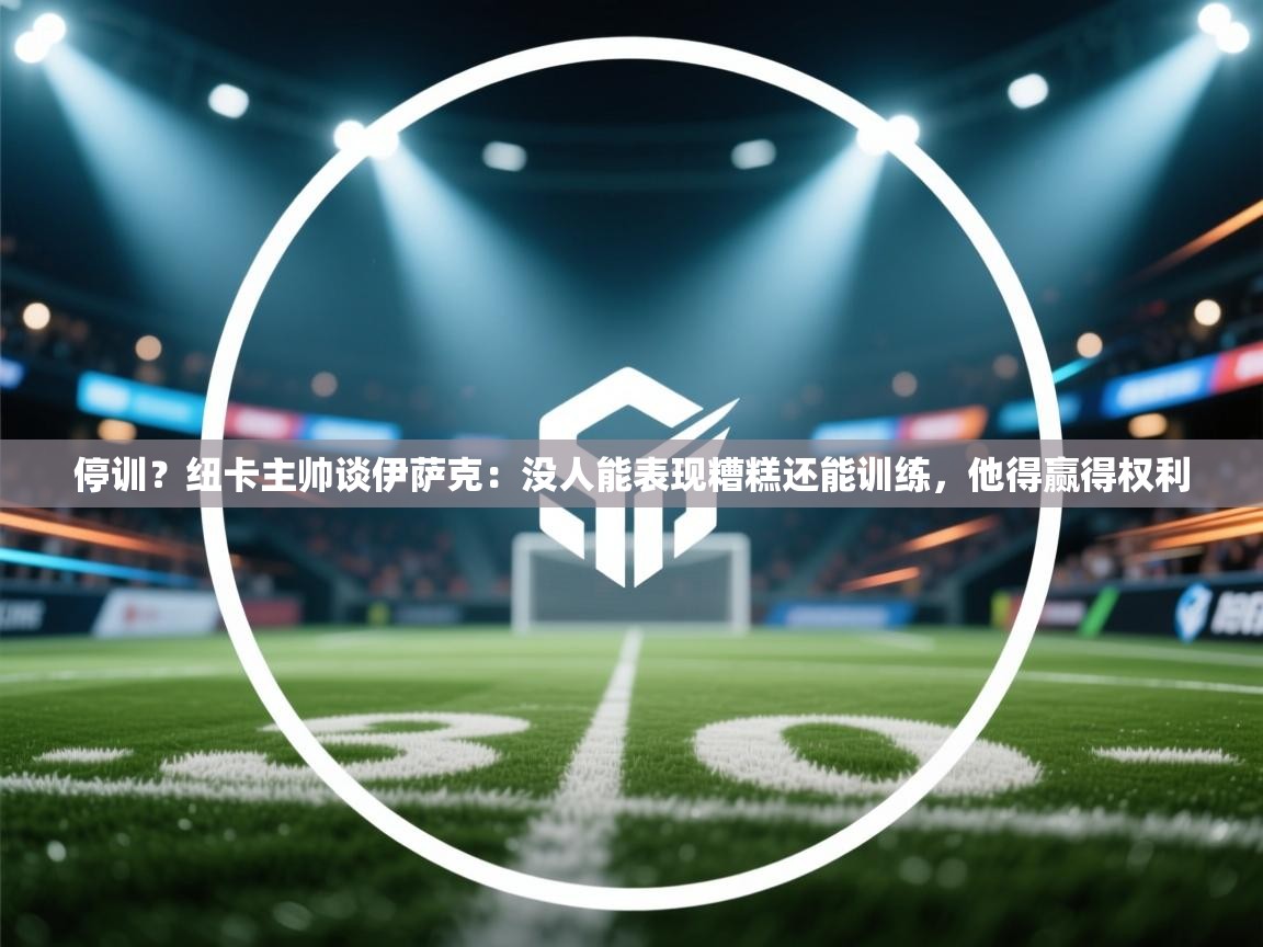 停训？纽卡主帅谈伊萨克：没人能表现糟糕还能训练，他得赢得权利  第1张
