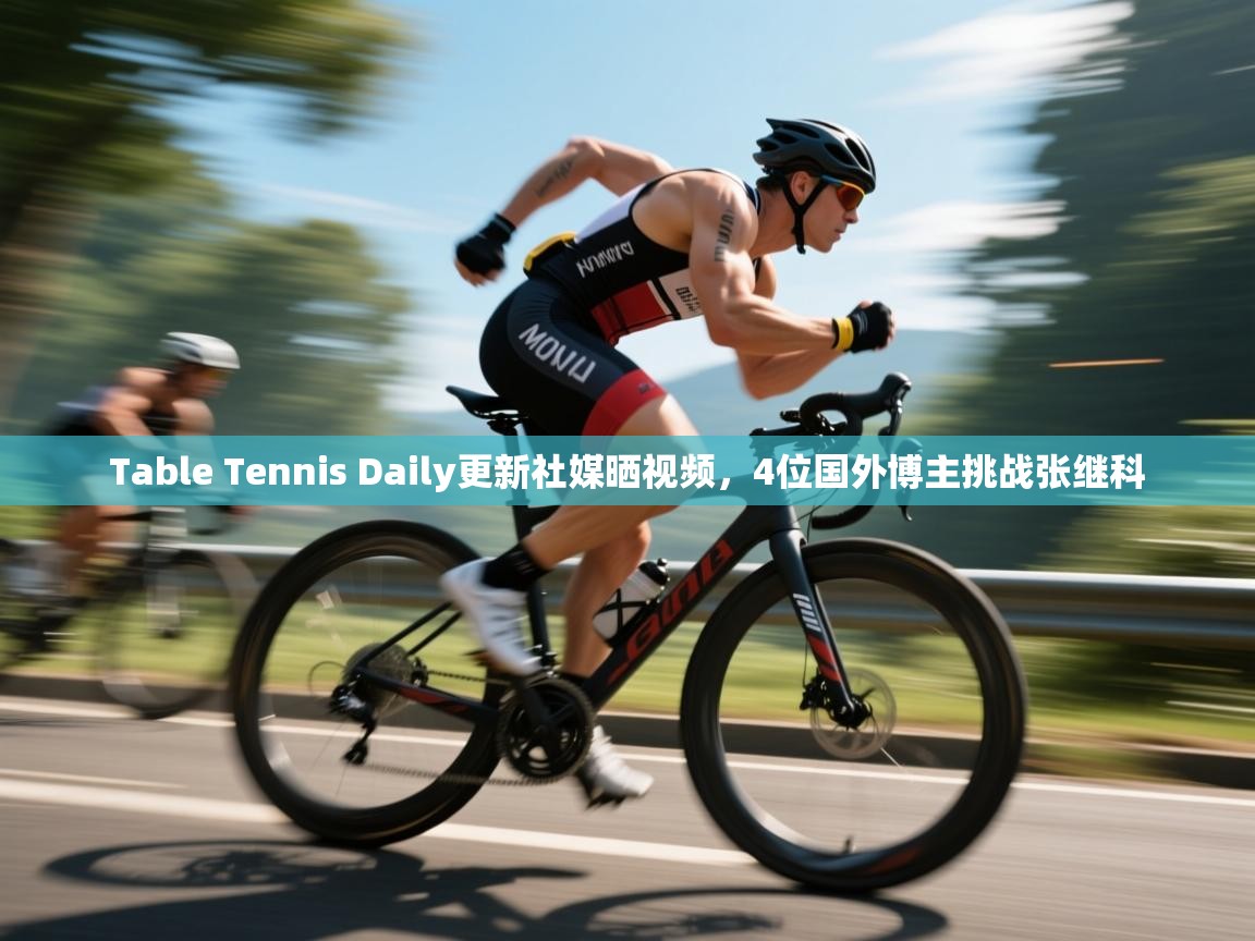 Table Tennis Daily更新社媒晒视频,4位国外博主挑战张继科 第1张