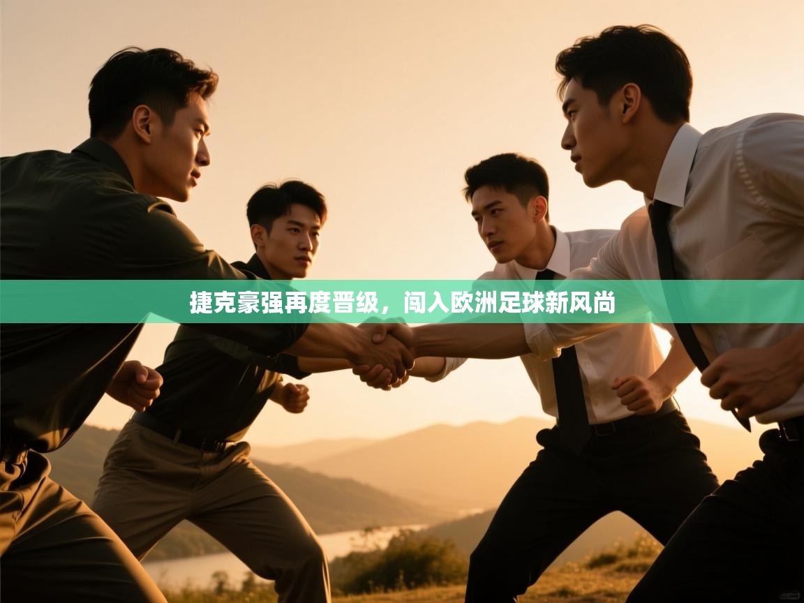 捷克豪强再度晋级,闯入欧洲足球新风尚 第1张