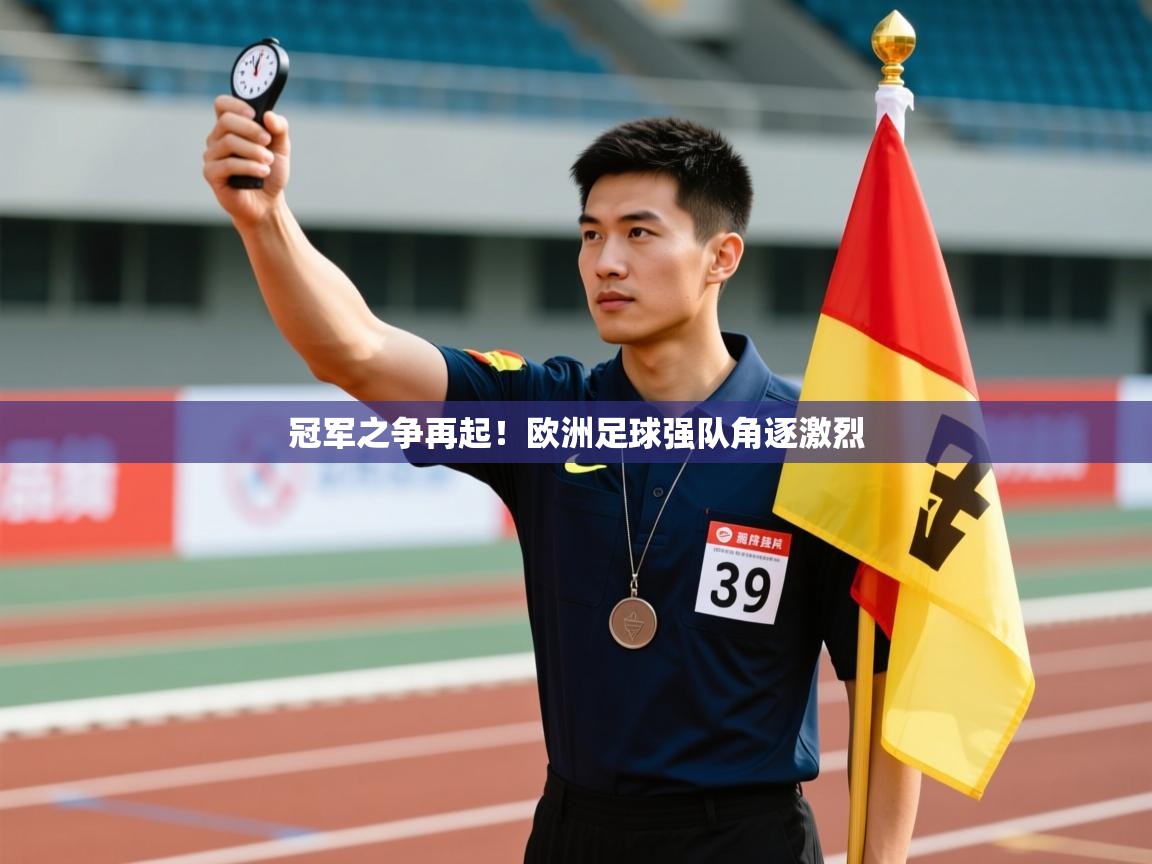 冠军之争再起!欧洲足球强队角逐激烈 第1张
